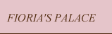 FIORIA'S PALACE