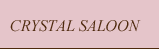 CRYSTAL SALOON